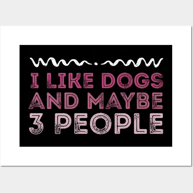 I Like Dogs and Maybe 3 People Wall Art by MEDtee